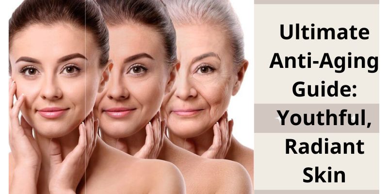 Ultimate Anti-Aging Guide: Youthful, Radiant Skin