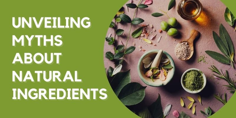 Unveiling Myths About Natural Ingredients