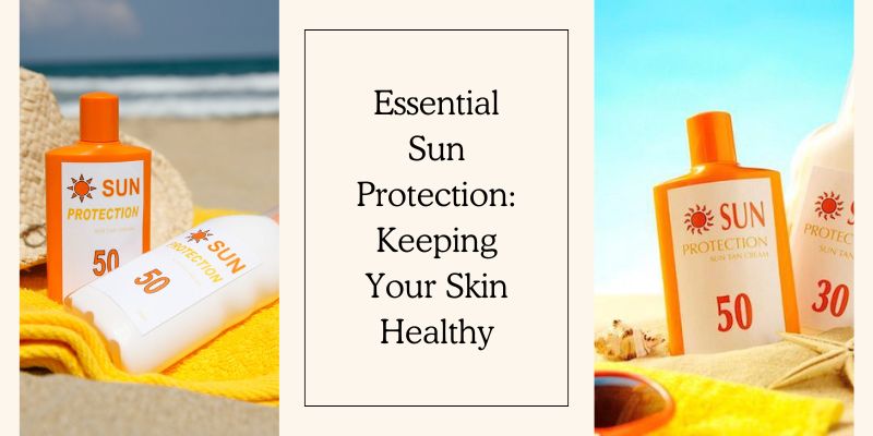 Essential Sun Protection: Keeping Your Skin Healthy