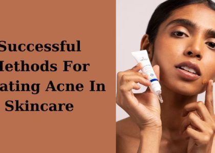 Successful Methods For Treating Acne In Skincare