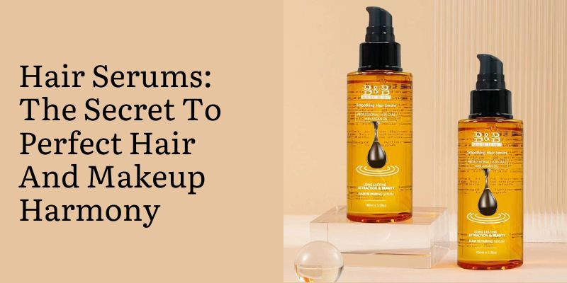 Hair Serums: The Secret To Perfect Hair And Makeup Harmony