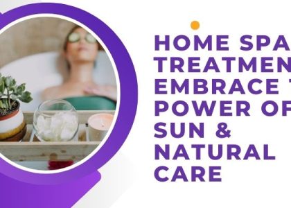 Home Spa Treatments: Embrace the Power of Sun & Natural Care